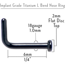 Load image into Gallery viewer, 18G 1/4 Black ASTM F-136 Implant Grade Titanium 2mm Disc End L Shape Nose Ring