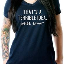 Load image into Gallery viewer, THAT'S A TERRIBLE IDEA. what time? Black Tapered V-Neck Tee Shirt